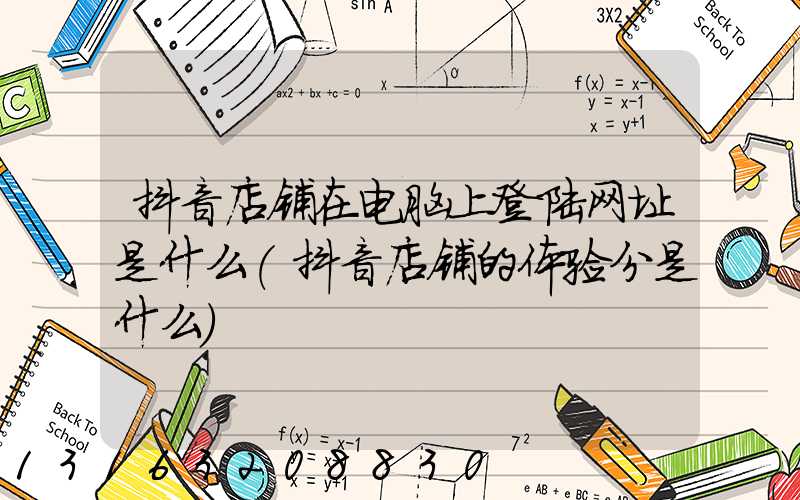 抖音店铺在电脑上登陆网址是什么(抖音店铺的体验分是什么)