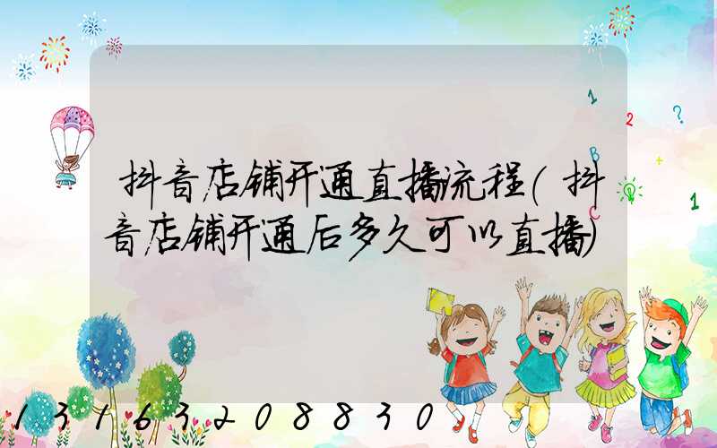 抖音店铺开通直播流程(抖音店铺开通后多久可以直播)