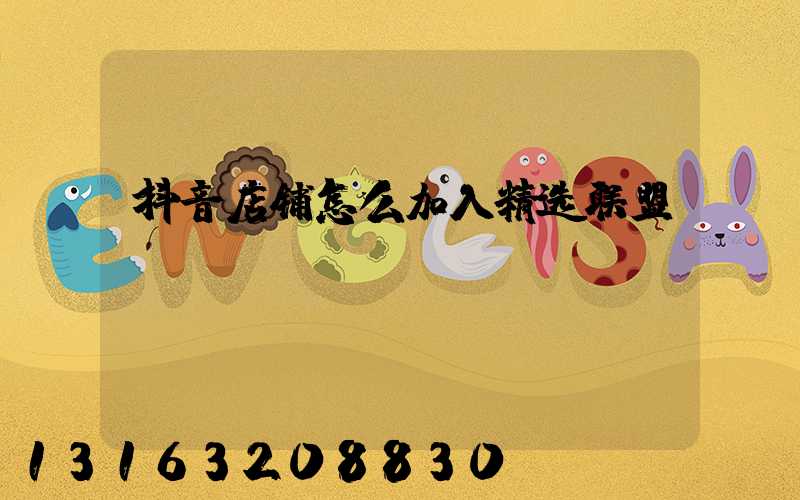 抖音店铺怎么加入精选联盟