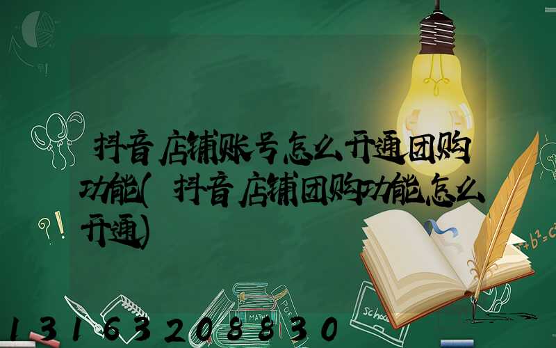 抖音店铺账号怎么开通团购功能(抖音店铺团购功能怎么开通)