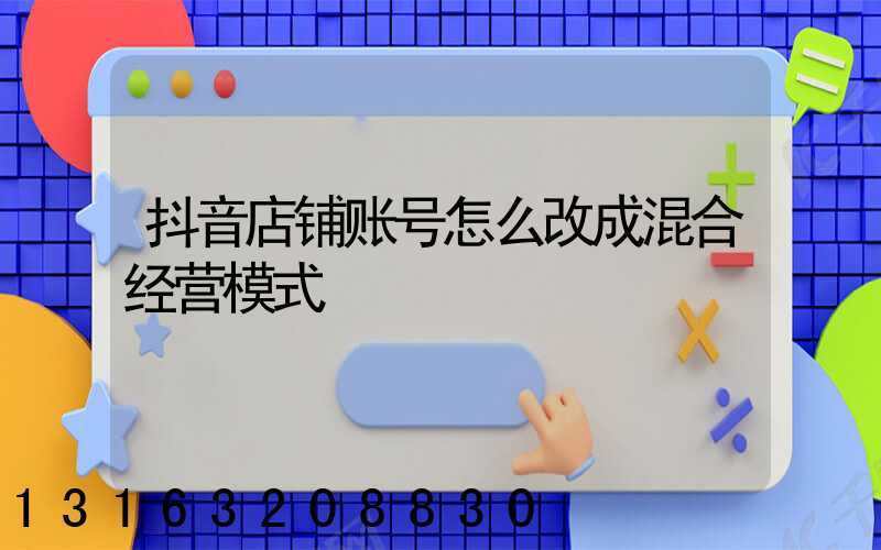 抖音店铺账号怎么改成混合经营模式