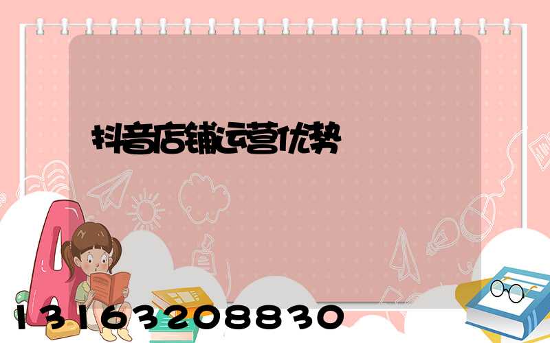 抖音店铺运营优势