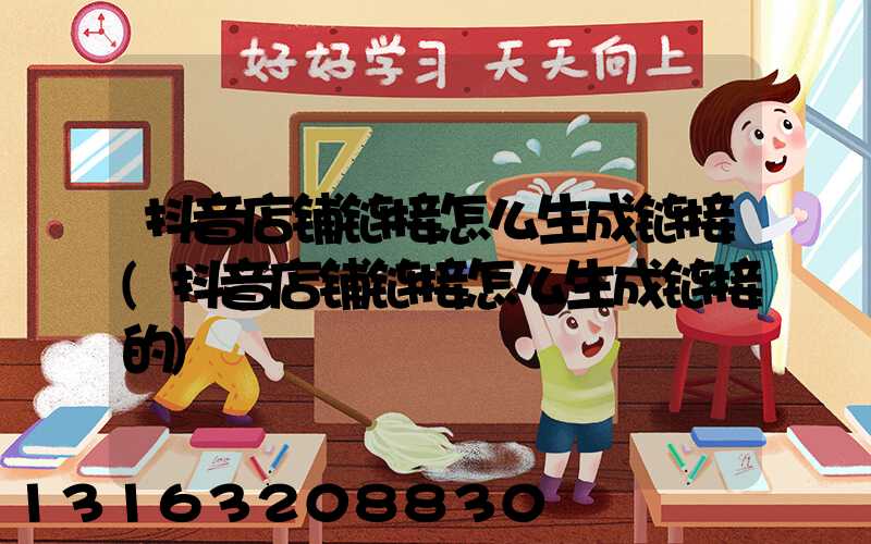 抖音店铺链接怎么生成链接(抖音店铺链接怎么生成链接的)
