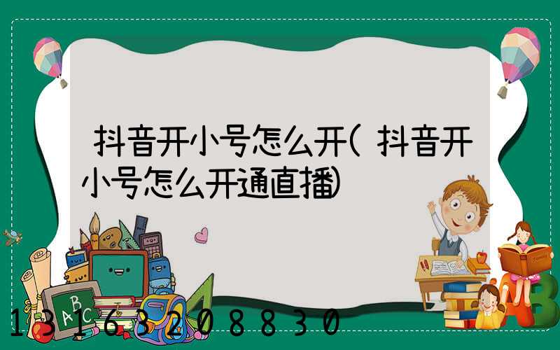 抖音开小号怎么开(抖音开小号怎么开通直播)
