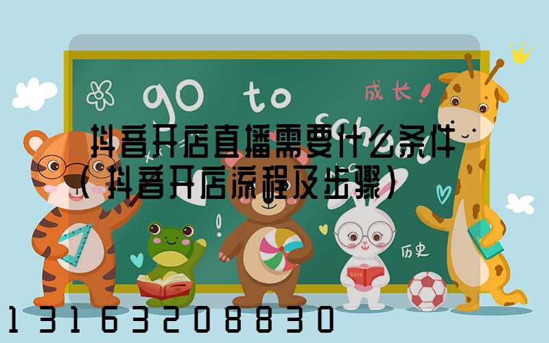 抖音开店直播需要什么条件(抖音开店流程及步骤)