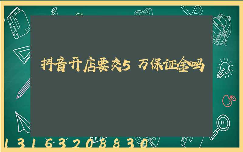 抖音开店要交5万保证金吗