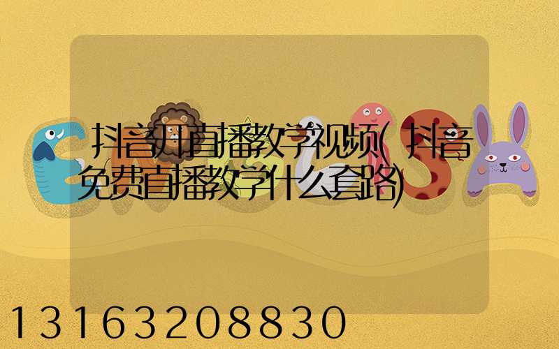 抖音开直播教学视频(抖音免费直播教学什么套路)