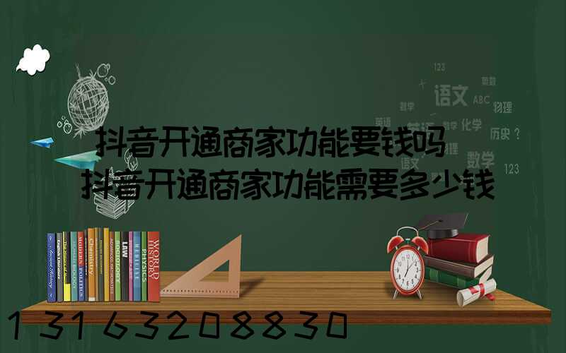 抖音开通商家功能要钱吗(抖音开通商家功能需要多少钱)