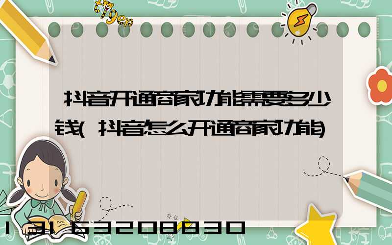 抖音开通商家功能需要多少钱(抖音怎么开通商家功能)