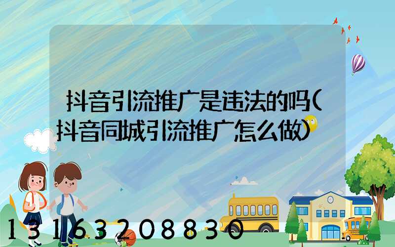 抖音引流推广是违法的吗(抖音同城引流推广怎么做)