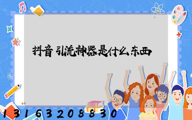 抖音引流神器是什么东西
