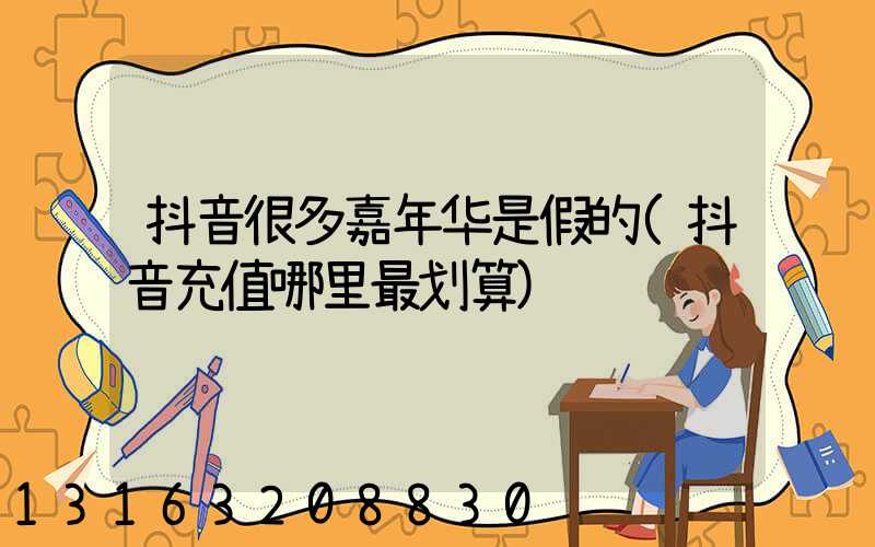 抖音很多嘉年华是假的(抖音充值哪里最划算)