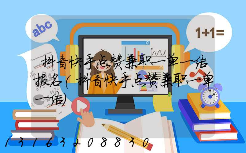 抖音快手点赞兼职一单一结报名(抖音快手点赞兼职一单一结)