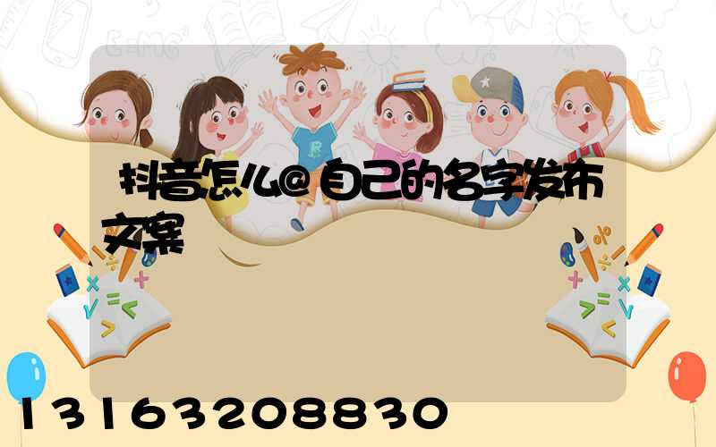 抖音怎么@自己的名字发布文案