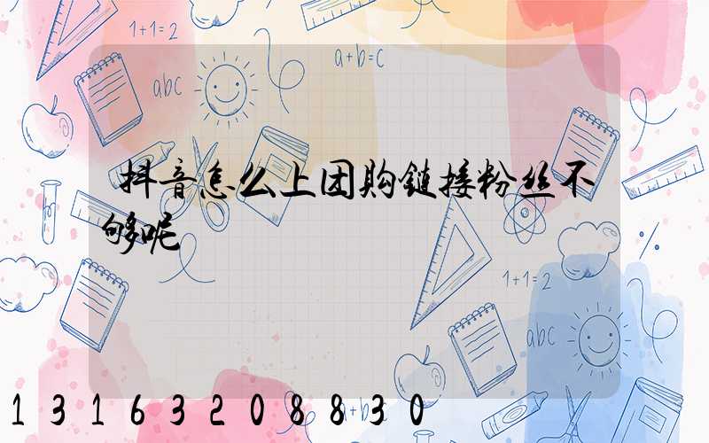 抖音怎么上团购链接粉丝不够呢