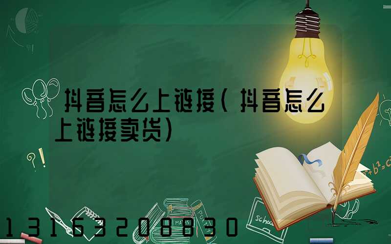 抖音怎么上链接(抖音怎么上链接卖货)