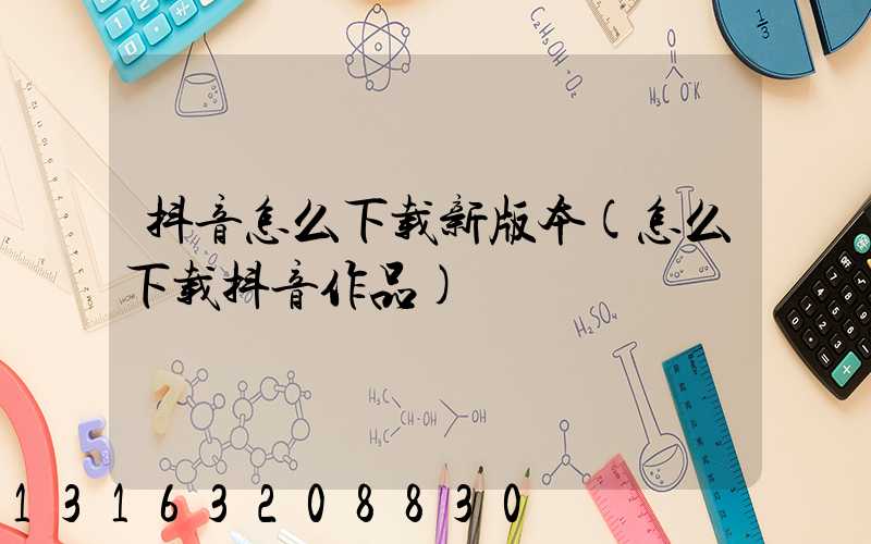 抖音怎么下载新版本(怎么下载抖音作品)