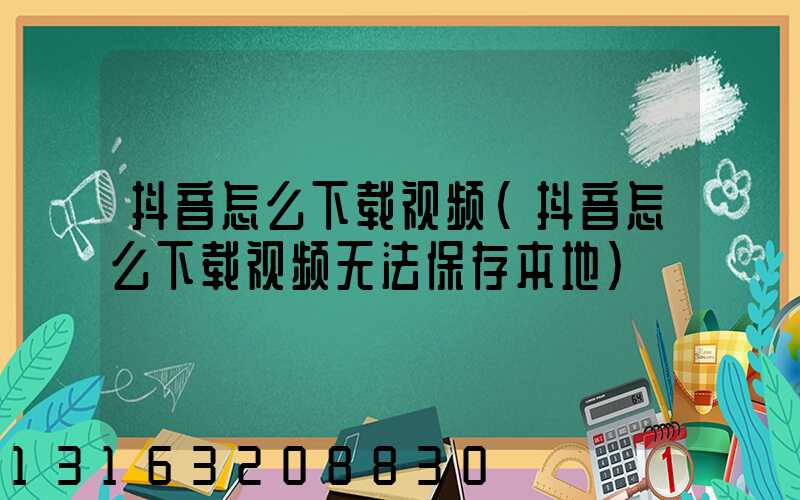 抖音怎么下载视频(抖音怎么下载视频无法保存本地)