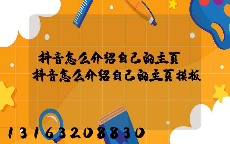 抖音怎么介绍自己的主页(抖音怎么介绍自己的主页模板)