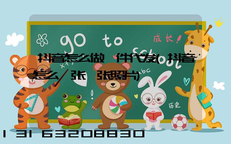 抖音怎么做一件代发(抖音怎么一张一张照片)