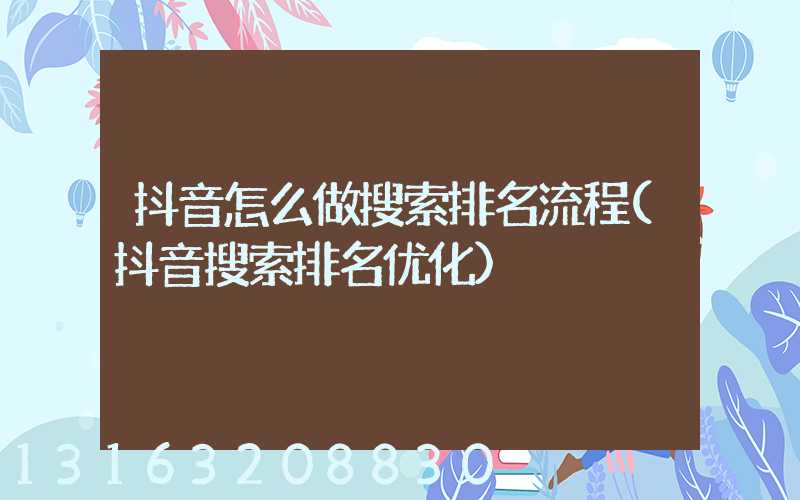 抖音怎么做搜索排名流程(抖音搜索排名优化)