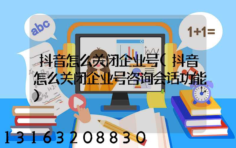 抖音怎么关闭企业号(抖音怎么关闭企业号咨询会话功能)