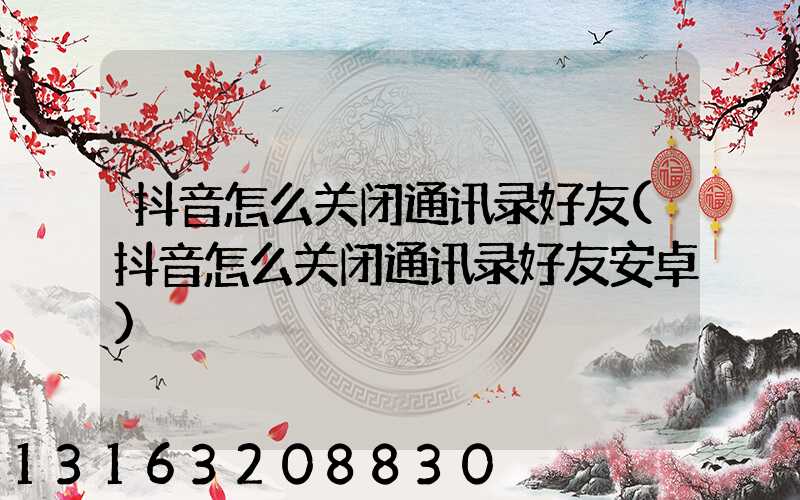 抖音怎么关闭通讯录好友(抖音怎么关闭通讯录好友安卓)