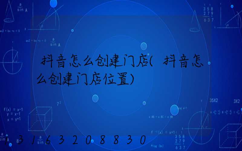 抖音怎么创建门店(抖音怎么创建门店位置)