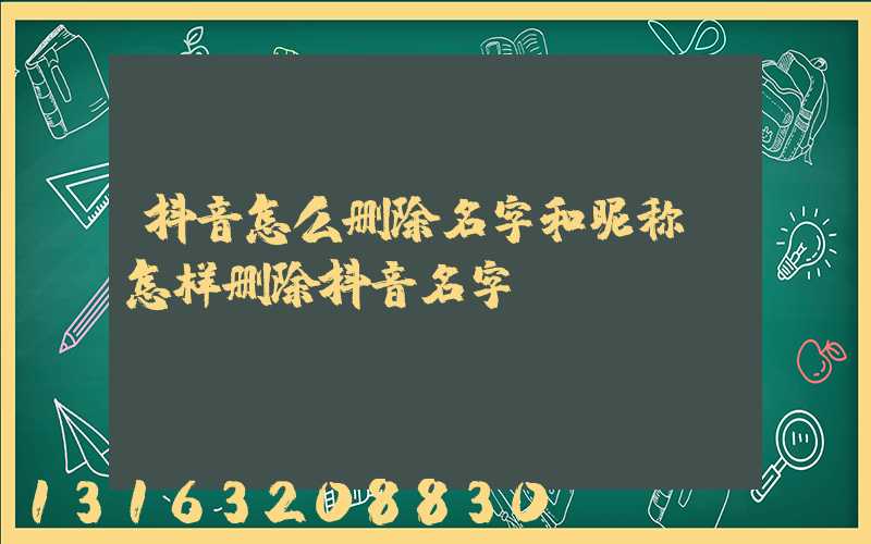 抖音怎么删除名字和昵称(怎样删除抖音名字)