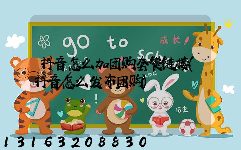 抖音怎么加团购套餐链接(抖音怎么发布团购)