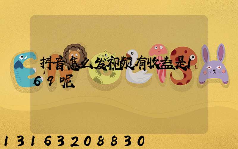 抖音怎么发视频有收益是169呢