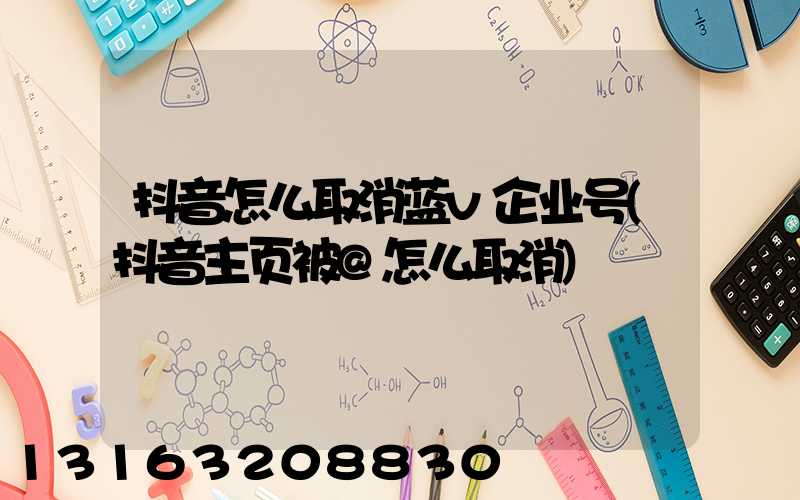 抖音怎么取消蓝v企业号(抖音主页被@怎么取消)
