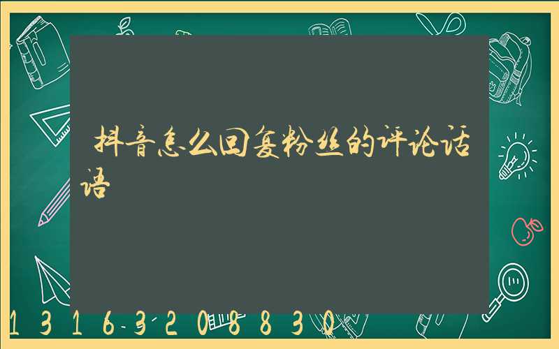 抖音怎么回复粉丝的评论话语