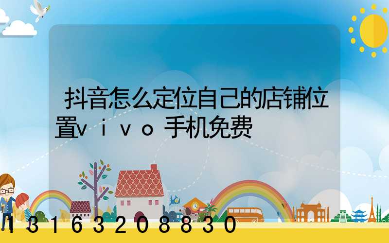 抖音怎么定位自己的店铺位置vivo手机免费