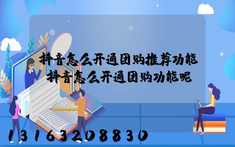 抖音怎么开通团购推荐功能(抖音怎么开通团购功能呢)
