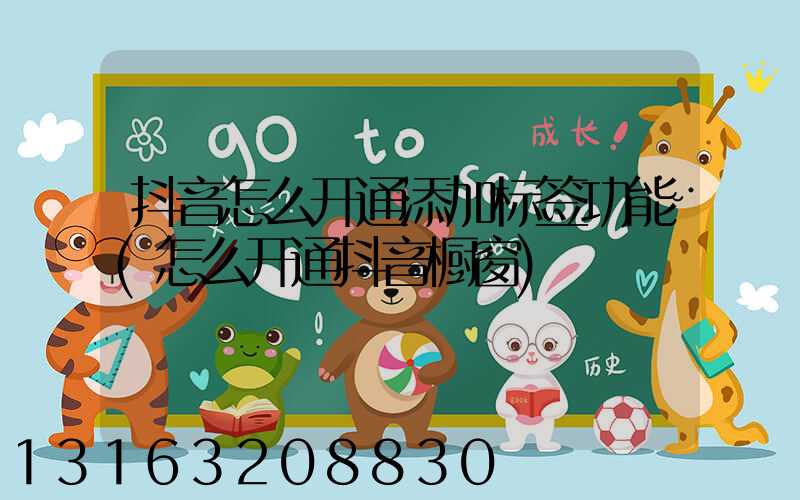 抖音怎么开通添加标签功能(怎么开通抖音橱窗)