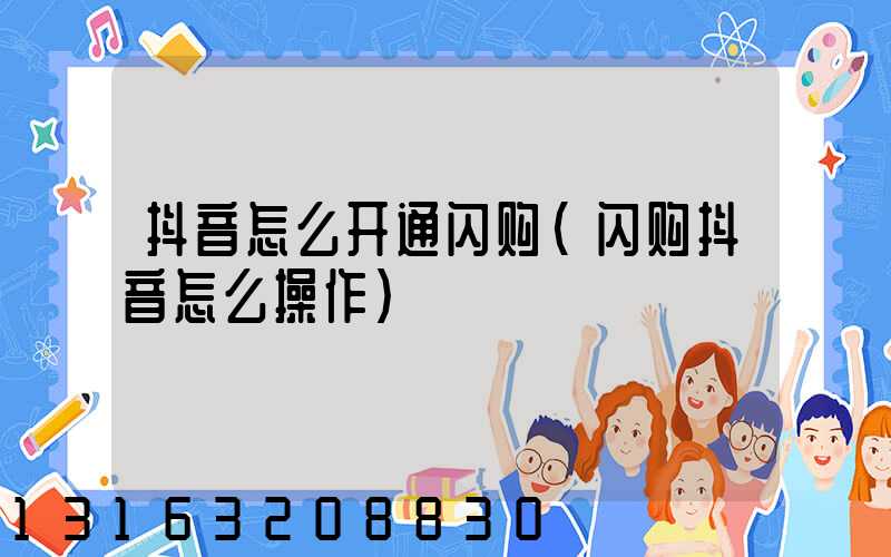 抖音怎么开通闪购(闪购抖音怎么操作)