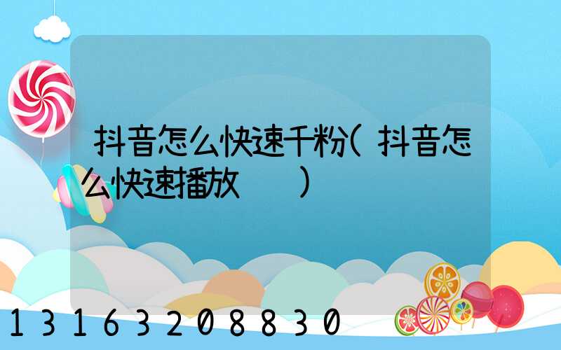 抖音怎么快速千粉(抖音怎么快速播放视频)