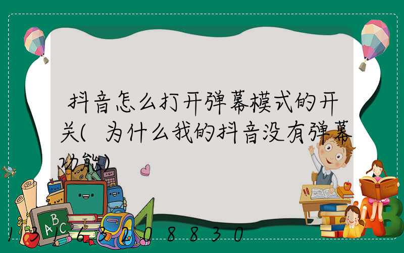 抖音怎么打开弹幕模式的开关(为什么我的抖音没有弹幕功能)