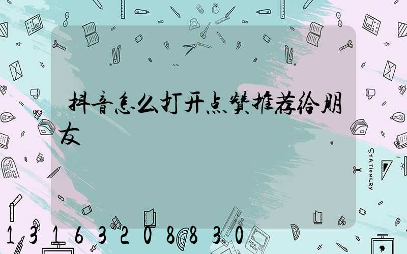 抖音怎么打开点赞推荐给朋友