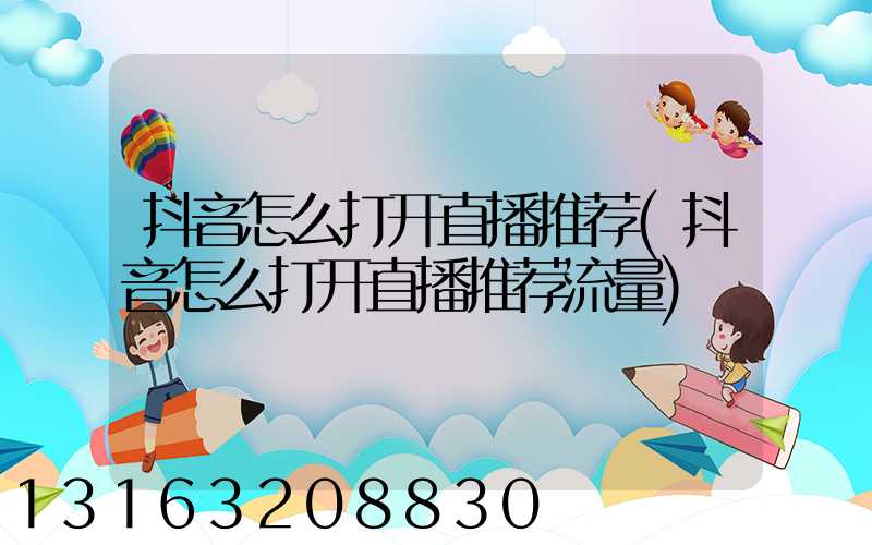 抖音怎么打开直播推荐(抖音怎么打开直播推荐流量)