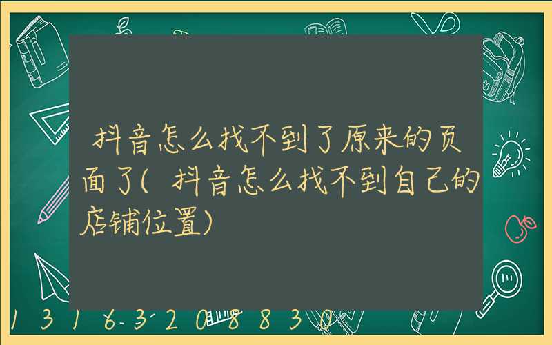 抖音怎么找不到了原来的页面了(抖音怎么找不到自己的店铺位置)
