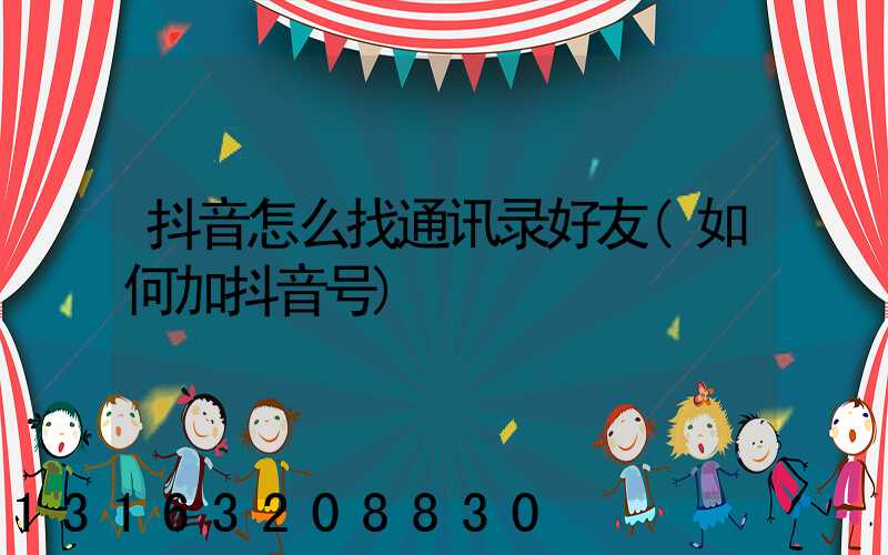 抖音怎么找通讯录好友(如何加抖音号)