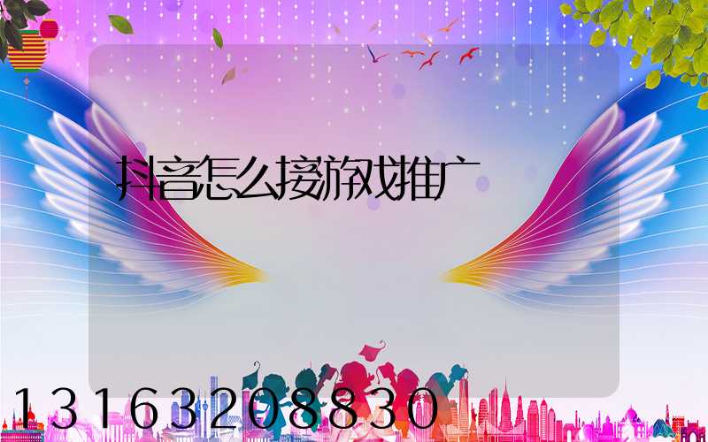 抖音怎么接游戏推广