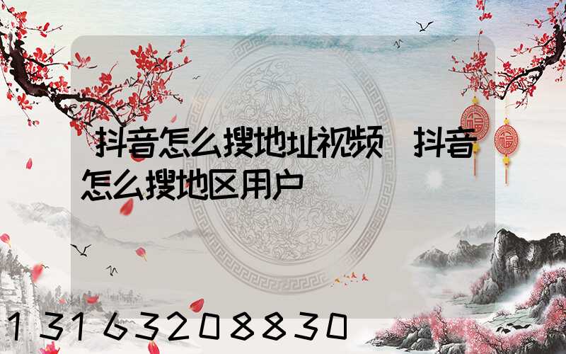 抖音怎么搜地址视频(抖音怎么搜地区用户)