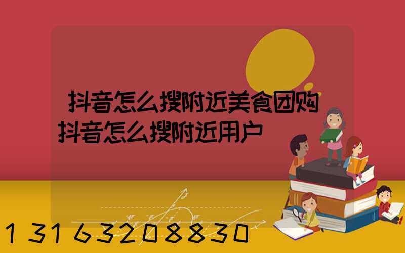 抖音怎么搜附近美食团购(抖音怎么搜附近用户)