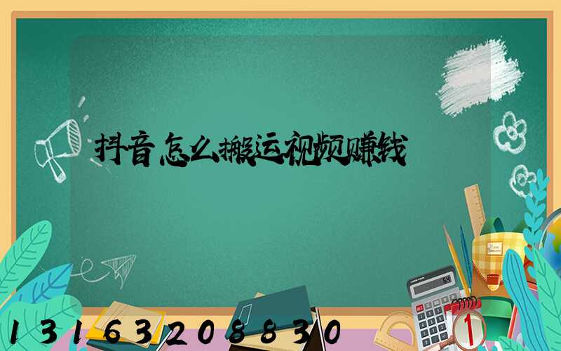 抖音怎么搬运视频赚钱