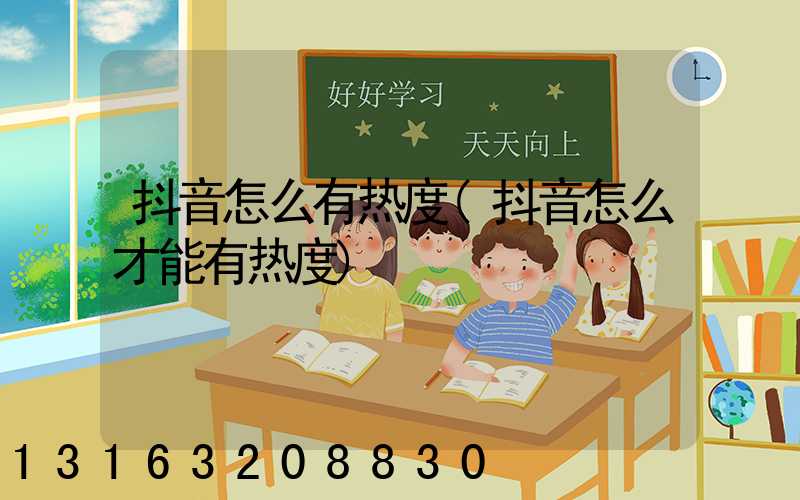 抖音怎么有热度(抖音怎么才能有热度)