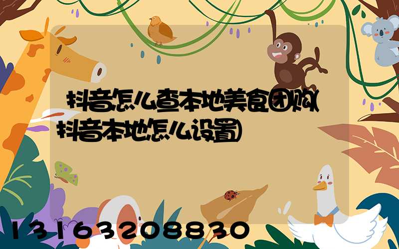 抖音怎么查本地美食团购(抖音本地怎么设置)