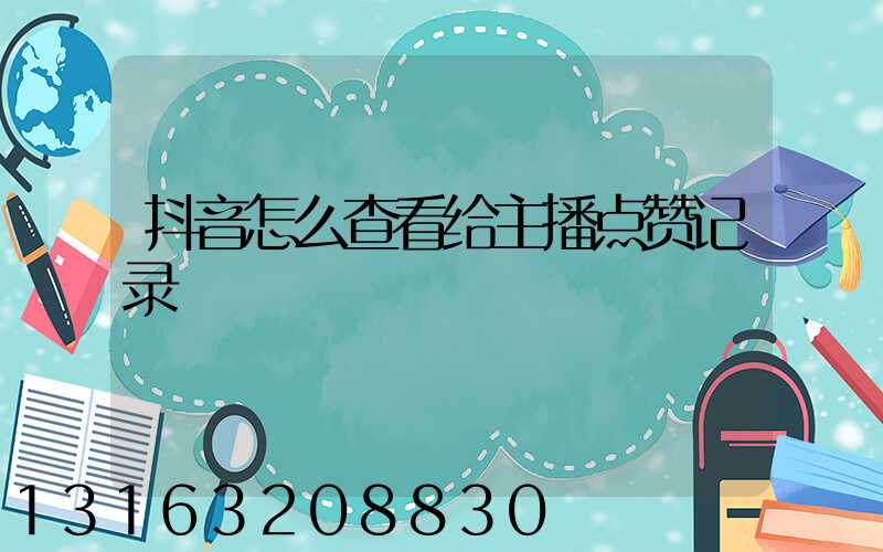 抖音怎么查看给主播点赞记录